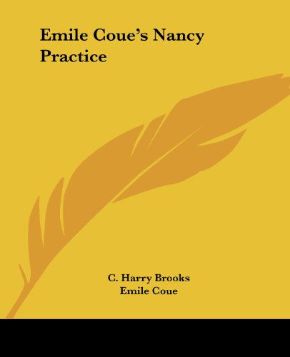 Emile Coue's Nancy Practice - Emile Coue - Bücher - Kessinger Publishing, LLC - 9781425361693 - 8. Dezember 2005