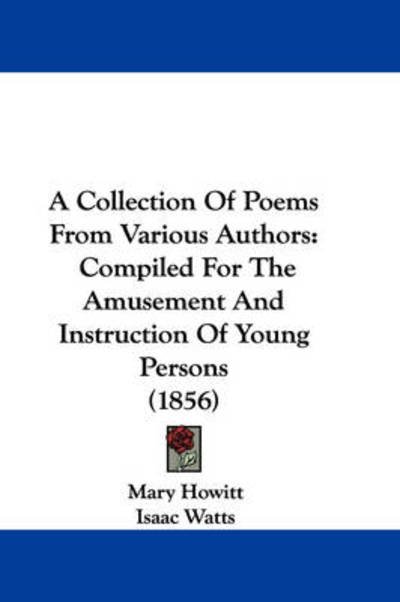 Cover for Mary Howitt · A Collection of Poems from Various Authors: Compiled for the Amusement and Instruction of Young Persons (1856) (Taschenbuch) (2009)