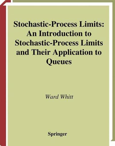 Cover for Ward Whitt · Stochastic-Process Limits: An Introduction to Stochastic-Process Limits and Their Application to Queues - Springer Series in Operations Research and Financial Engineering (Paperback Book) [Softcover reprint of the original 1st ed. 2002 edition] (2011)