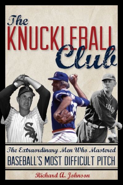 Cover for Richard A. Johnson · The Knuckleball Club: The Extraordinary Men Who Mastered Baseball's Most Difficult Pitch (Hardcover Book) (2016)