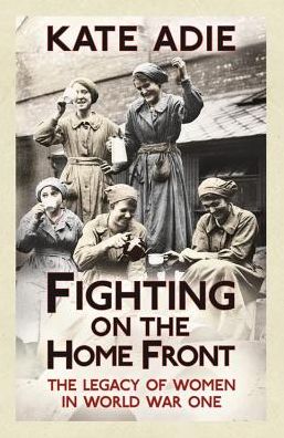 Cover for Kate Adie · Fighting on the Home Front: The Legacy of Women in World War One (Paperback Book) (2014)