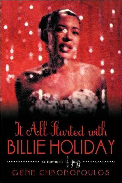 It All Started with Billie Holiday: a Memoir of Jazz - Chronopoulos Gene Chronopoulos - Libros - iUniverse - 9781450206693 - 23 de abril de 2010
