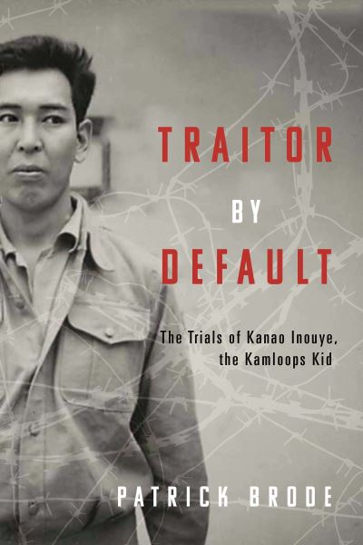 Cover for Patrick Brode · Traitor By Default: The Trials of Kanao Inouye, the Kamloops Kid (Pocketbok) (2024)