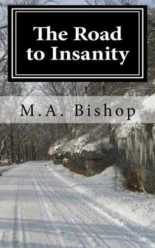 Cover for M a Bishop · The Road to Insanity: &quot;Once You Arive You Can Never Leave.&quot; (Taschenbuch) (2011)