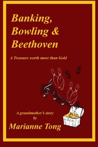 Cover for Marianne Tong · Banking, Bowling &amp; Beethoven: a Treasure Worth More Than Gold (Paperback Book) (2012)