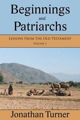 Beginnings and Patriarchs: Lessons from the Old Testament - Jonathan Turner - Bøger - Createspace - 9781477557693 - 7. juni 2012
