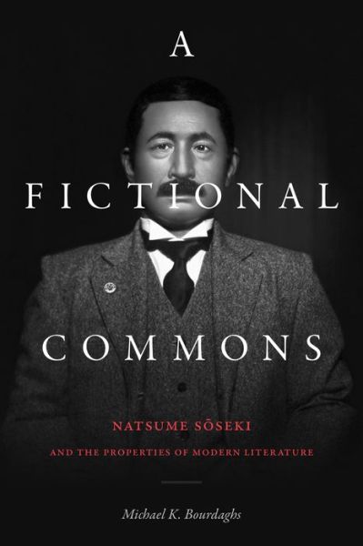Cover for Michael K. Bourdaghs · A Fictional Commons: Natsume Soseki and the Properties of Modern Literature (Hardcover Book) (2021)