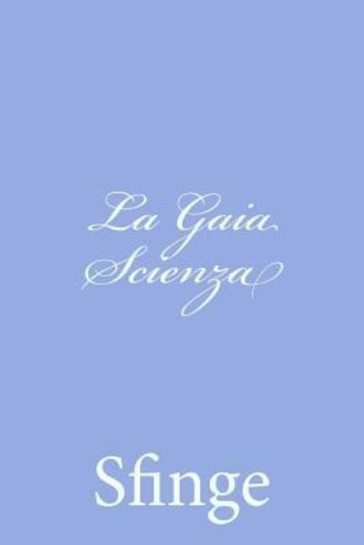 La Gaia Scienza - Sfinge - Bøger - CreateSpace Independent Publishing Platf - 9781478365693 - 4. august 2012