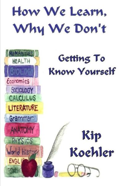 Cover for Kip Koehler · How We Learn, Why We Don't: Getting to Know Yourself (Taschenbuch) (2013)