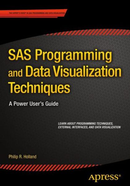SAS Programming and Data Visualization Techniques: A Power User's Guide - Philip R. Holland - Books - APress - 9781484205693 - August 13, 2015