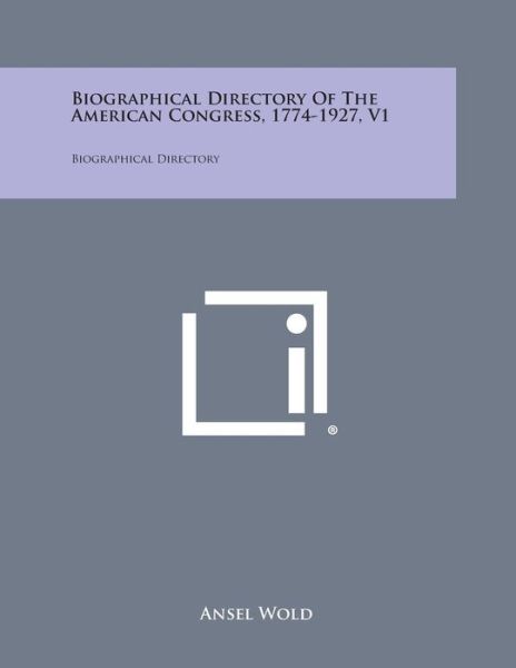 Cover for Ansel Wold · Biographical Directory of the American Congress, 1774-1927, V1: Biographical Directory (Paperback Book) (2013)