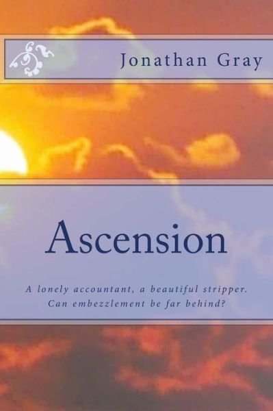 Cover for Gray, Professor Jonathan, Dds (University of Wisconsin Madison) · Ascension: A lonely accountant, a beautiful stripper. Can embezzlement be far behind? (Paperback Bog) (2013)
