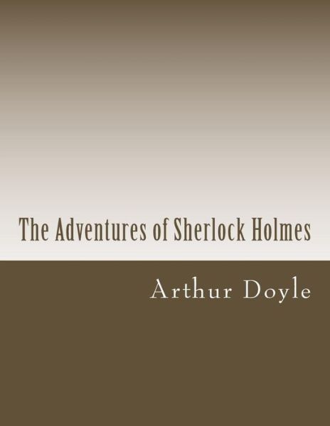 The Adventures of Sherlock Holmes - Arthur Conan Doyle - Books - Createspace - 9781496198693 - March 10, 2014