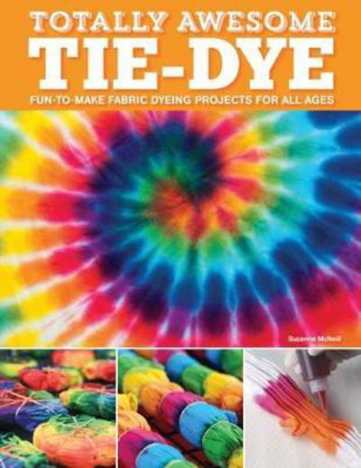 Cover for Suzanne McNeill · Totally Awesome Tie-Dye: XX Fun-to-Make Fabric Dyeing Projects for All Ages (Paperback Book) (2018)