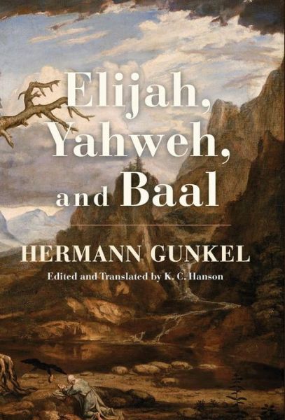 Cover for Hermann Gunkel · Elijah, Yahweh, and Baal (Hardcover Book) (2014)