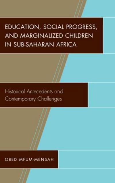 Cover for Obed Mfum-Mensah · Education, Social Progress, and Marginalized Children in Sub-Saharan Africa: Historical Antecedents and Contemporary Challenges (Gebundenes Buch) (2017)