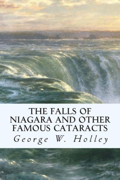Cover for George W Holley · The Falls of Niagara and Other Famous Cataracts (Paperback Book) (2015)