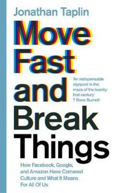Move Fast and Break Things: How Facebook, Google, and Amazon Have Cornered Culture and What It Means For All Of Us - Jonathan Taplin - Kirjat - Pan Macmillan - 9781509847693 - torstai 4. toukokuuta 2017