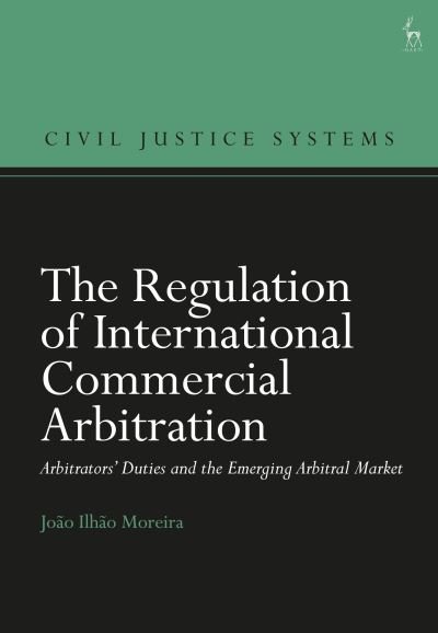 Moreira, Joao Ilhao (University of Macau, China) · The Regulation of International Commercial Arbitration: Arbitrators’ Duties and the Emerging Arbitral Market - Civil Justice Systems (Inbunden Bok) (2024)