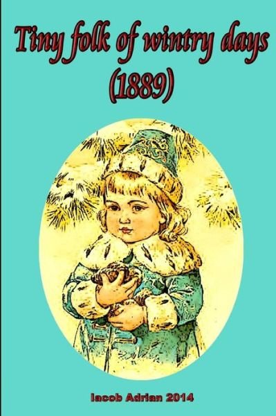 Cover for Iacob Adrian · Tiny Folk of Wintry Days (1889) (Paperback Bog) (2015)