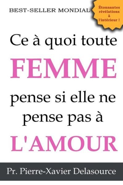 Cover for Pr Pierre-xavier Delasource · Ce a Quoi Toute Femme Pense Si Elle Ne Pense Pas a L'amour (Paperback Book) (2015)