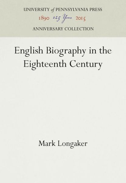 Cover for Mark Longaker · English Biography in the Eighteenth Century (Book) (1931)