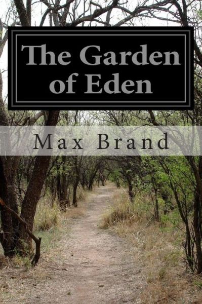 The Garden of Eden - Max Brand - Books - Createspace - 9781514375693 - June 16, 2015