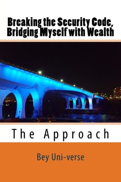 Cover for Bey Uni-Verse LLC · Breaking the Security Code, Bridging Myself with Wealth (Paperback Book) (2015)
