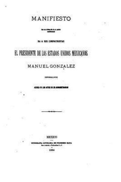 Cover for Manuel Gonzalez · Manifiesto que en el ultimo dia de su periodo constitucional da a sus compatriotas el presidente de los estados unidos mexicanos (Pocketbok) (2015)