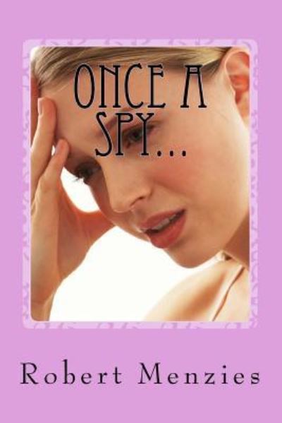 Once a Spy... - Robert Menzies - Books - Createspace Independent Publishing Platf - 9781523735693 - February 12, 2016