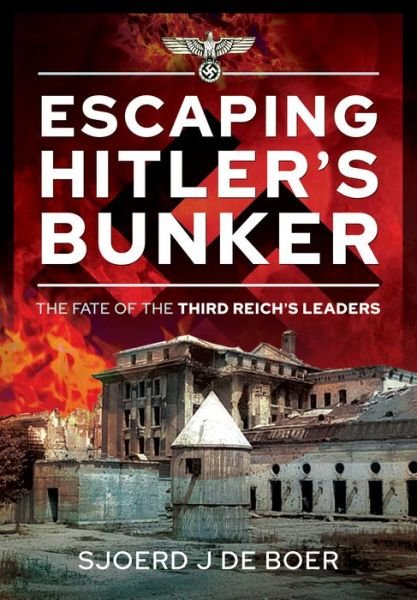 Cover for Sjoerd J de Boer · Escaping Hitler's Bunker: The Fate of the Third Reich's Leaders (Inbunden Bok) (2021)