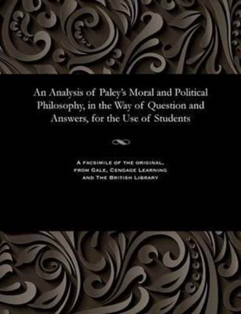 Cover for An Analysis of Paley's Moral and Political Philosophy, in the Way of Question and Answers, for the Use of Students (Paperback Book) (1901)