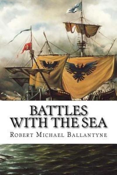 Battles with the Sea - Robert Michael Ballantyne - Books - Createspace Independent Publishing Platf - 9781540437693 - November 16, 2016