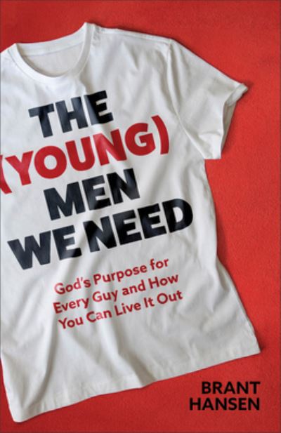 Cover for Brant Hansen · The (Young) Men We Need: God's Purpose for Every Guy and How You Can Live It Out (Paperback Book) (2024)