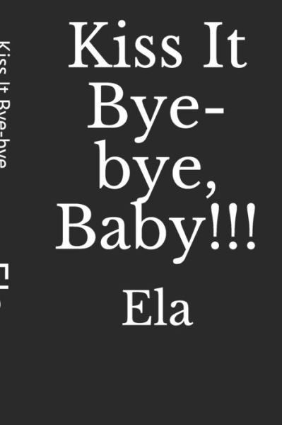 Cover for Ela · Kiss It Bye-bye, Baby!!! (Paperback Book) (2017)