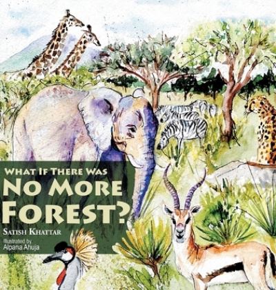 Cover for Satish Khattar · What If There Was No More Forest? (Hardcover Book) (2020)