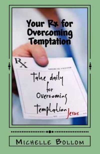 Your Rx for Overcoming Temptation - Michelle Bollom - Kirjat - Createspace Independent Publishing Platf - 9781546969693 - tiistai 11. heinäkuuta 2017