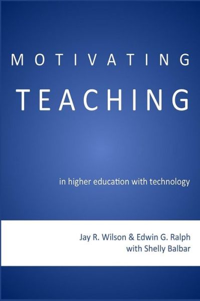 Cover for Edwin G. Ralph Ph. D. · Motivating Teaching in Higher Education with Technology (Paperback Book) (2014)