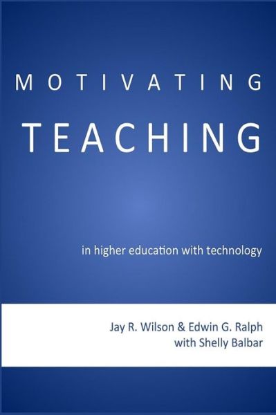 Motivating Teaching in Higher Education with Technology - Edwin G. Ralph Ph. D. - Books - New Forums Press - 9781581072693 - July 31, 2014