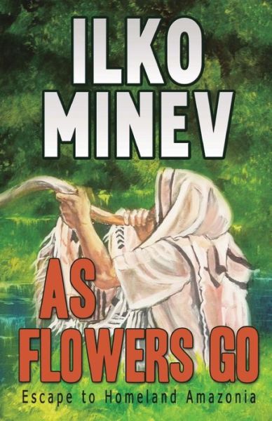 Cover for Ilko Minev · As Flowers Go : Escape to Homeland Amazonia (Paperback Book) (2015)