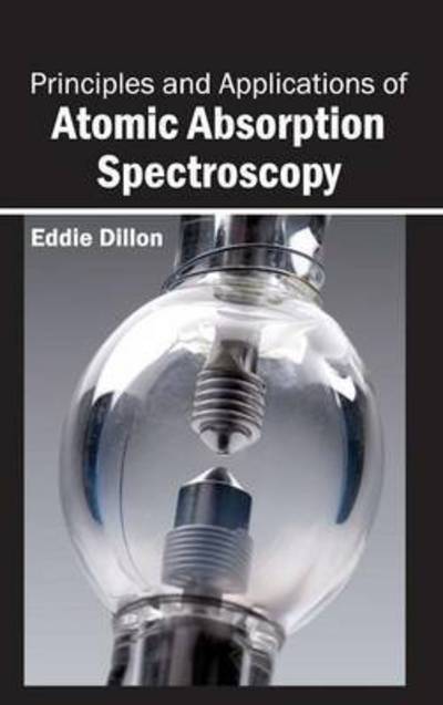 Principles and Applications of Atomic Absorption Spectroscopy - Eddie Dillon - Books - NY Research Press - 9781632383693 - January 7, 2015