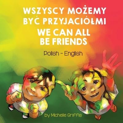 We Can All Be Friends (Polish-English) - Michelle Griffis - Kirjat - Language Lizard, LLC - 9781636851693 - keskiviikko 15. kesäkuuta 2022