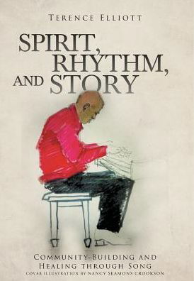 Cover for Terence Elliott · SPIRIT, RHYTHM, and STORY: Community Building and Healing through Song (Hardcover bog) (2019)