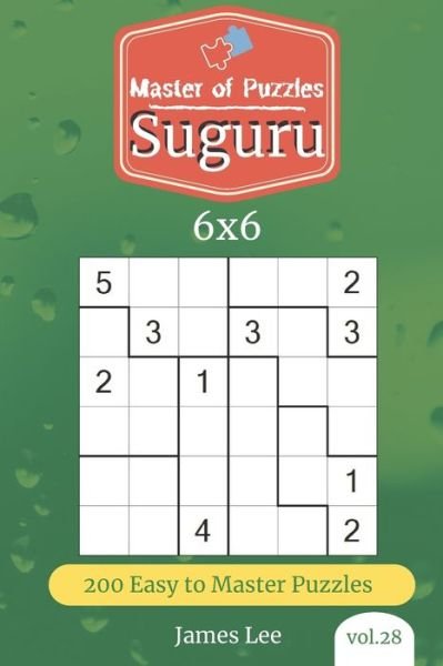 Master of Puzzles - Suguru 200 Easy to Master Puzzles 6x6 (vol. 28) - James Lee - Kirjat - Independently Published - 9781673001693 - sunnuntai 8. joulukuuta 2019