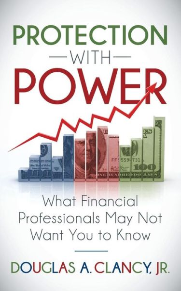 Cover for Douglas A. Clancy · The Protection with Power: What Financial Professionals May Not Want You to Know (Paperback Book) (2018)