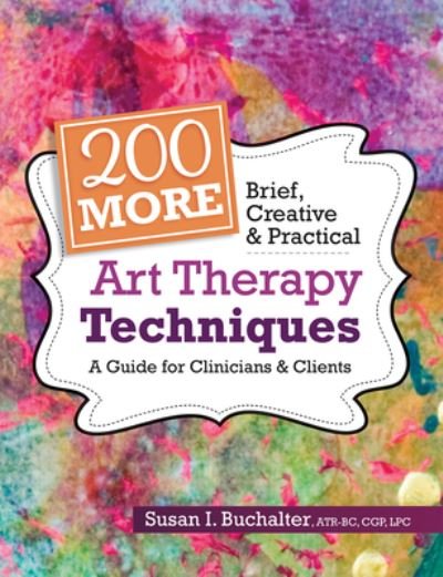 Cover for Buchalter Susan Buchalter · 200 More Brief, Creative &amp; Practical Art Therapy Techniques: A Guide for Clinicians &amp; Clients (Paperback Book) (2020)