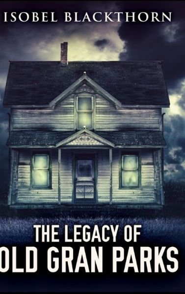 Cover for Isobel Blackthorn · The Legacy of Old Gran Parks (Hardcover Book) (2021)