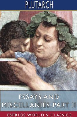 Essays and Miscellanies - Part II (Esprios Classics) - Plutarch - Books - Blurb - 9781715655693 - August 23, 2024