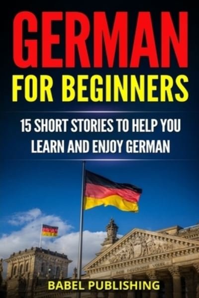 Cover for Babel Publishing · German for Beginners 15 Short Stories to Help you Learn and Enjoy German (Paperback Bog) (2018)