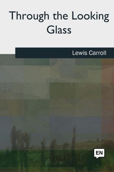 Through the Looking Glass - Lewis Carroll - Libros - Createspace Independent Publishing Platf - 9781727494693 - 24 de septiembre de 2018